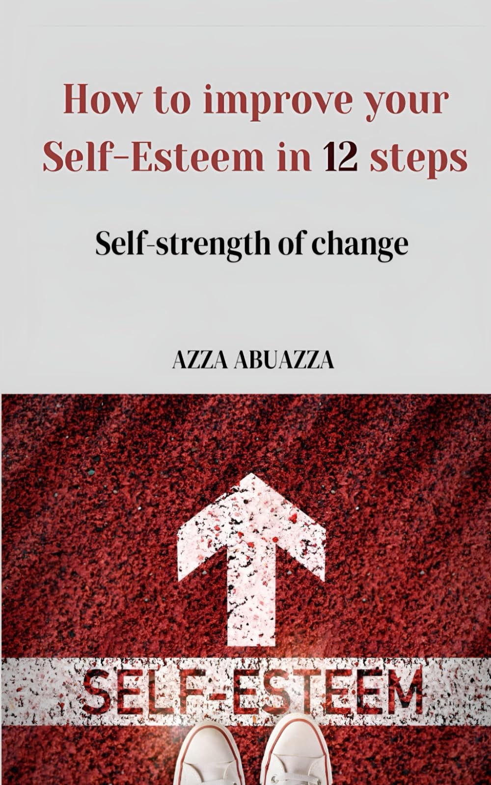 How To Improve Your Self-Esteem In 12 Steps: Self-strength of change