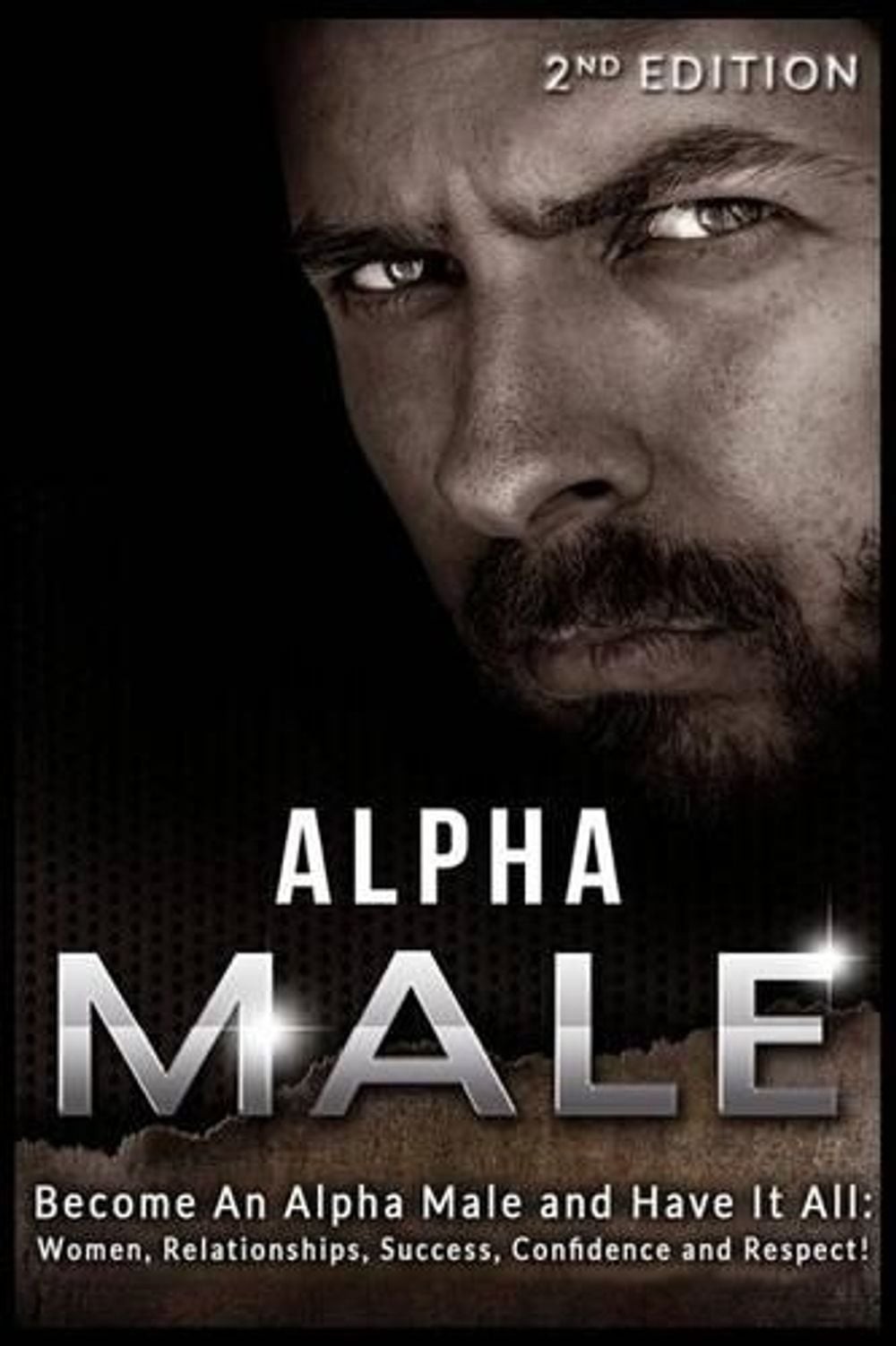 Alpha Male: Become An Alpha Male and Have It All: Women, Relationships, Success,